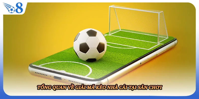 Tổng quan về giải mã kèo nhà cái tại sân chơi